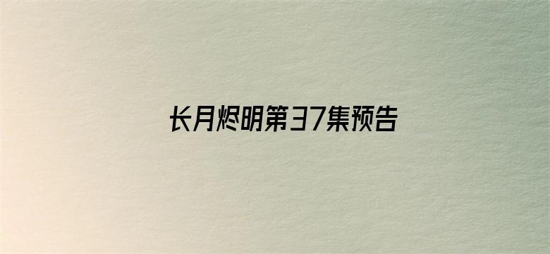 长月烬明第37集预告